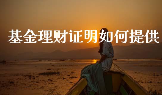 基金理财证明如何提供_https://qh.lansai.wang_期货理财_第1张