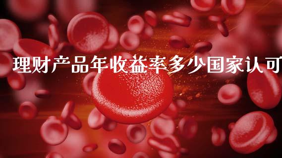理财产品年收益率多少国家认可_https://qh.lansai.wang_期货怎么玩_第1张