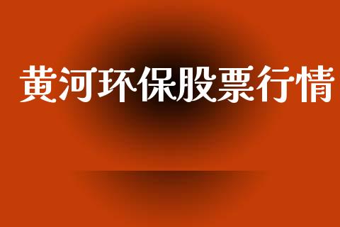 黄河环保股票行情_https://qh.lansai.wang_新股数据_第1张
