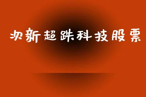 次新超跌科技股票_https://qh.lansai.wang_期货喊单_第1张