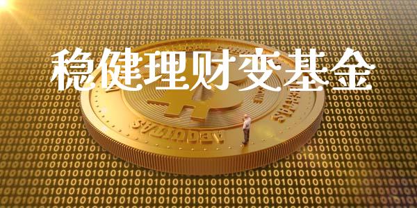 稳健理财变基金_https://qh.lansai.wang_期货理财_第1张