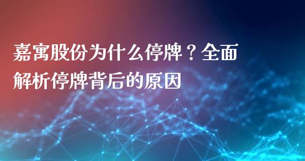 嘉寓股份为什么停牌？全面解析停牌背后的原因_https://qh.lansai.wang_期货怎么玩_第1张