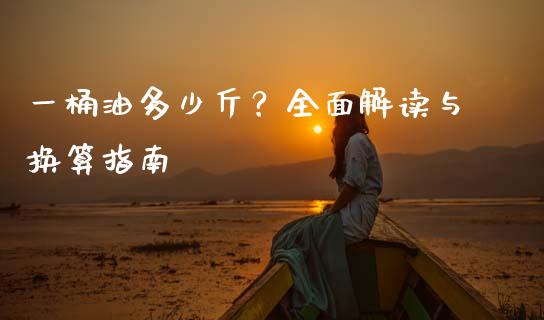 一桶油多少斤？全面解读与换算指南_https://qh.lansai.wang_期货喊单_第1张