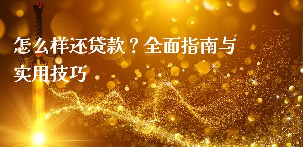 怎么样还贷款？全面指南与实用技巧_https://qh.lansai.wang_股票新闻_第1张