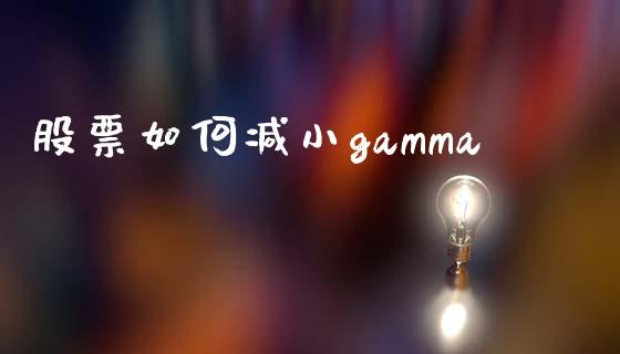 股票如何减小gamma_https://qh.lansai.wang_期货理财_第1张