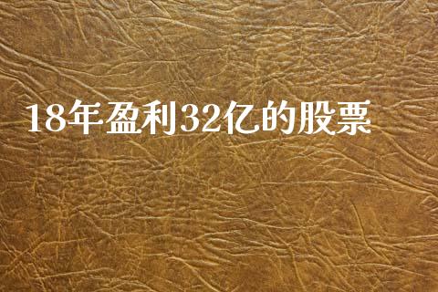 18年盈利32亿的股票_https://qh.lansai.wang_期货怎么玩_第1张