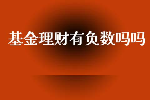 基金理财有负数吗吗_https://qh.lansai.wang_期货理财_第1张