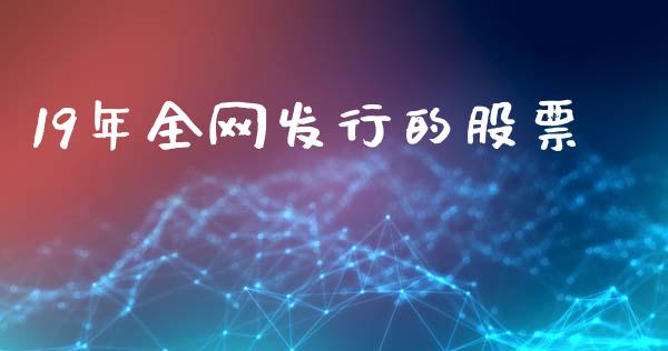 19年全网发行的股票_https://qh.lansai.wang_新股数据_第1张