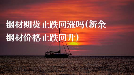 钢材期货止跌回涨吗(新余钢材价格止跌回升)_https://qh.lansai.wang_期货喊单_第1张