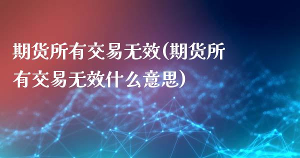 期货所有交易无效(期货所有交易无效什么意思)_https://qh.lansai.wang_期货喊单_第1张