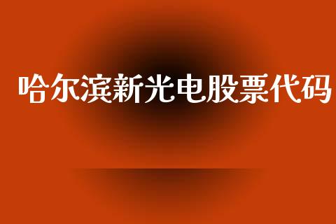 哈尔滨新光电股票代码_https://qh.lansai.wang_期货喊单_第1张
