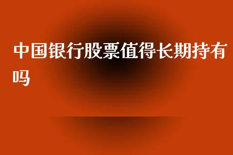 中国银行股票值得长期持有吗_https://qh.lansai.wang_期货怎么玩_第1张