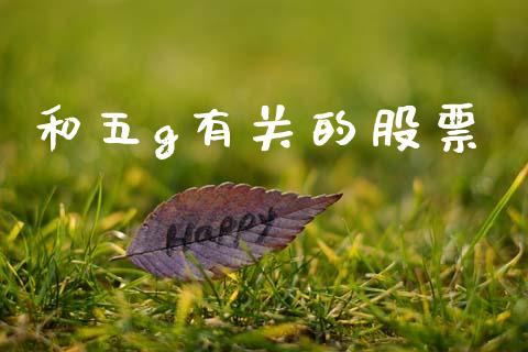 和五g有关的股票_https://qh.lansai.wang_期货理财_第1张