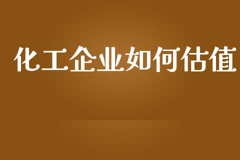 化工企业如何估值_https://qh.lansai.wang_期货怎么玩_第1张