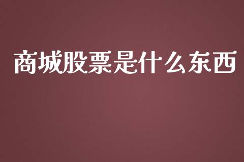 商城股票是什么东西_https://qh.lansai.wang_期货怎么玩_第1张