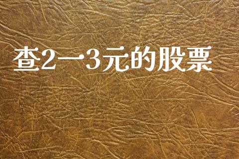 查2一3元的股票_https://qh.lansai.wang_新股数据_第1张