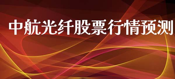 中航光纤股票行情预测_https://qh.lansai.wang_股票新闻_第1张