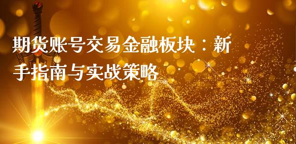 期货账号交易金融板块：新手指南与实战策略_https://qh.lansai.wang_海康威视股票_第1张