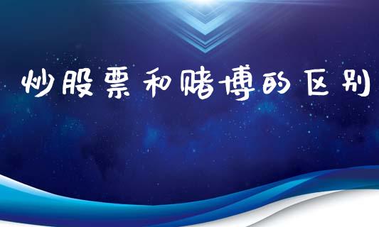 炒股票和赌博的区别_https://qh.lansai.wang_期货怎么玩_第1张