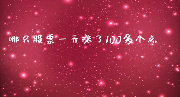 哪只股票一天涨了100多个点_https://qh.lansai.wang_期货理财_第1张