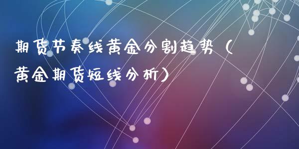期货节奏线黄金分割趋势（黄金期货短线分析）_https://qh.lansai.wang_股票技术分析_第1张