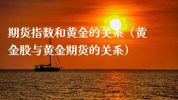 期货指数和黄金的关系（黄金股与黄金期货的关系）_https://qh.lansai.wang_期货理财_第1张