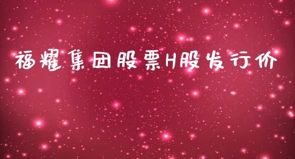 福耀集团股票H股发行价_https://qh.lansai.wang_期货怎么玩_第1张