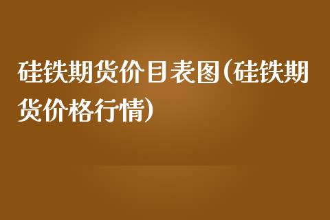 硅铁期货价目表图(硅铁期货价格行情)_https://qh.lansai.wang_期货喊单_第1张