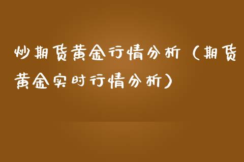 炒期货黄金行情分析（期货黄金实时行情分析）_https://qh.lansai.wang_股票技术分析_第1张