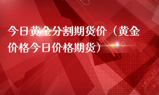 今日黄金分割期货价（黄金价格今日价格期货）_https://qh.lansai.wang_股票技术分析_第1张