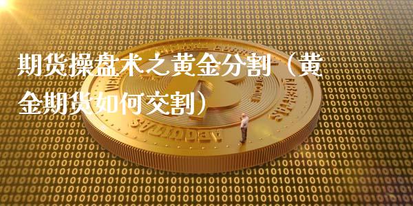 期货操盘术之黄金分割（黄金期货如何交割）_https://qh.lansai.wang_股票技术分析_第1张