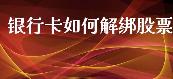 银行卡如何解绑股票_https://qh.lansai.wang_期货怎么玩_第1张
