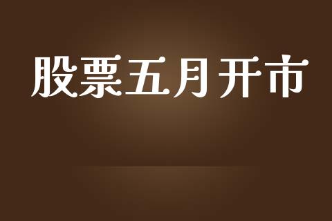 股票五月开市_https://qh.lansai.wang_期货理财_第1张