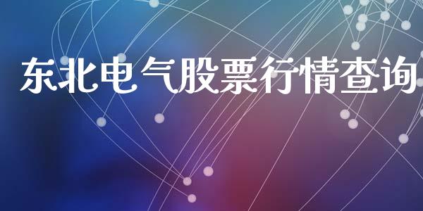 东北电气股票行情查询_https://qh.lansai.wang_新股数据_第1张