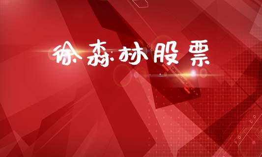 徐森林股票_https://qh.lansai.wang_期货怎么玩_第1张