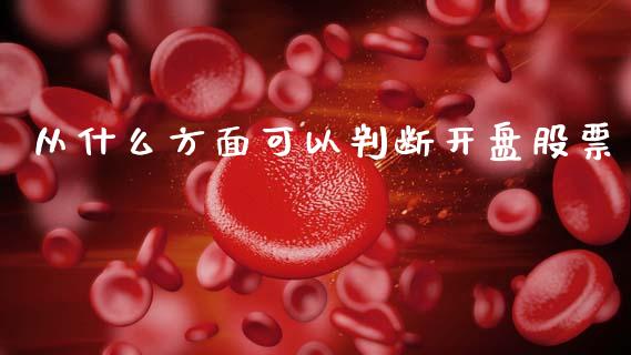 从什么方面可以判断开盘股票_https://qh.lansai.wang_新股数据_第1张