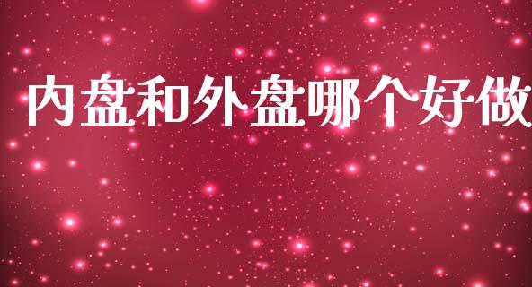 内盘和外盘哪个好做_https://qh.lansai.wang_期货怎么玩_第1张