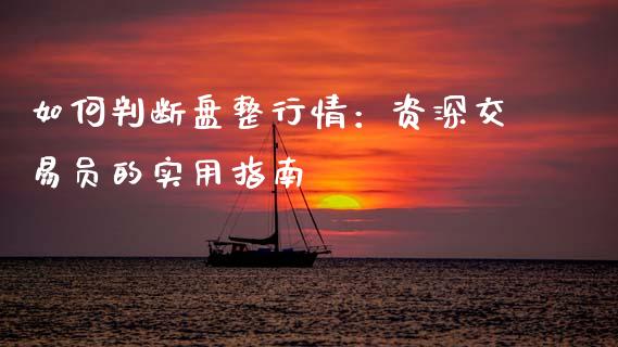 如何判断盘整行情：资深交易员的实用指南_https://qh.lansai.wang_期货理财_第1张