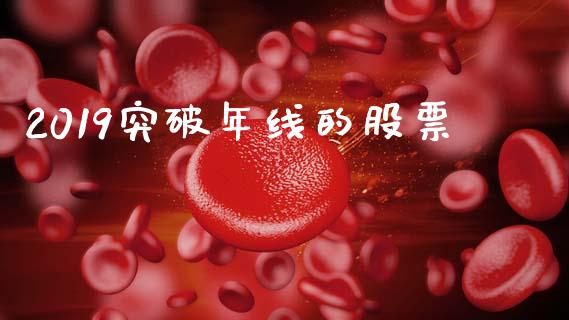 2019突破年线的股票_https://qh.lansai.wang_新股数据_第1张