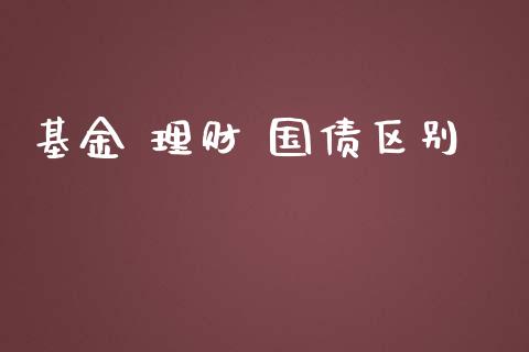 基金 理财 国债区别_https://qh.lansai.wang_期货理财_第1张