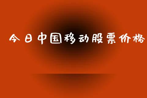 今日中国移动股票价格_https://qh.lansai.wang_期货怎么玩_第1张