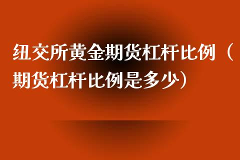 纽交所黄金期货杠杆比例（期货杠杆比例是多少）_https://qh.lansai.wang_股票技术分析_第1张