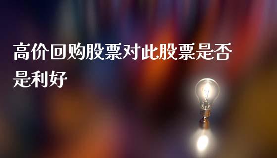 高价回购股票对此股票是否是利好_https://qh.lansai.wang_期货怎么玩_第1张