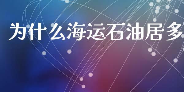 为什么海运石油居多_https://qh.lansai.wang_期货喊单_第1张