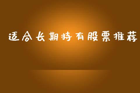 适合长期持有股票推荐_https://qh.lansai.wang_期货怎么玩_第1张