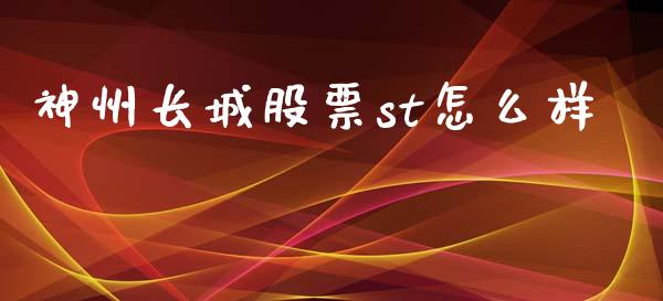 神州长城股票st怎么样_https://qh.lansai.wang_期货怎么玩_第1张