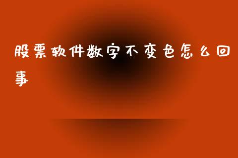 股票软件数字不变色怎么回事_https://qh.lansai.wang_期货怎么玩_第1张