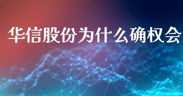 华信股份为什么确权会_https://qh.lansai.wang_新股数据_第1张