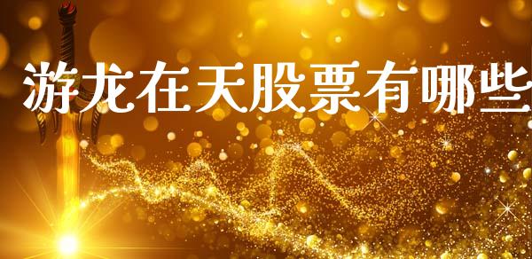 游龙在天股票有哪些_https://qh.lansai.wang_期货理财_第1张