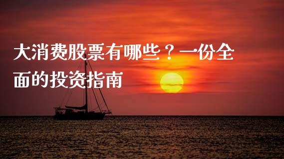 大消费股票有哪些？一份全面的投资指南_https://qh.lansai.wang_期货喊单_第1张